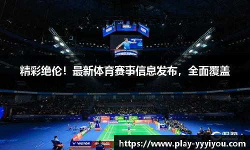 精彩绝伦！最新体育赛事信息发布，全面覆盖